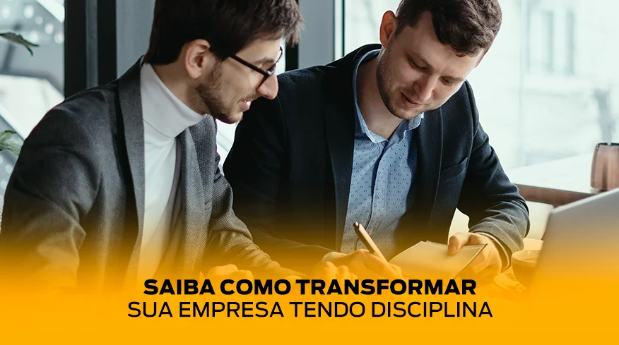 Saiba como transformar sua empresa tendo disciplina