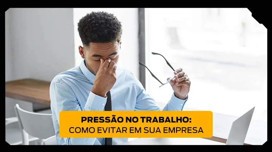 Pressão no trabalho: como evitar em sua empresa
